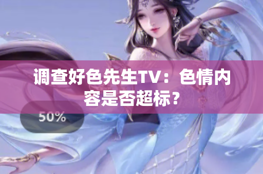 调查好色先生TV：色情内容是否超标？
