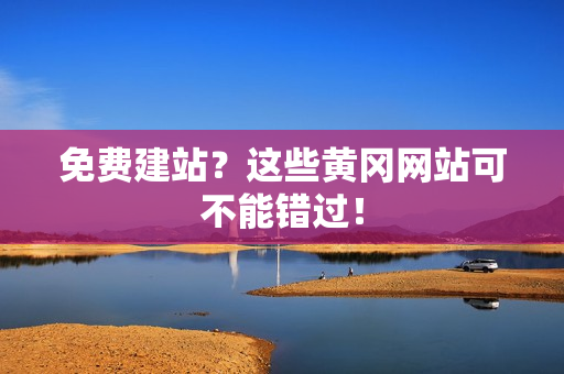 免费建站？这些黄冈网站可不能错过！