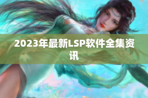2023年最新LSP软件全集资讯