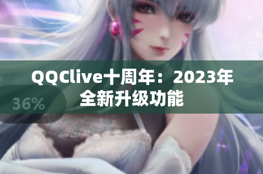 QQClive十周年：2023年全新升级功能