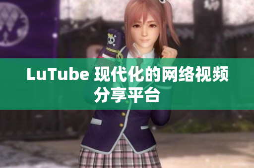 LuTube 现代化的网络视频分享平台