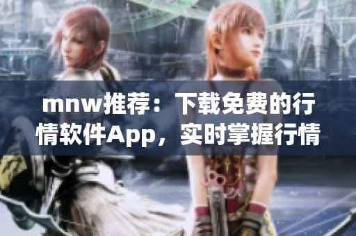 mnw推荐：下载免费的行情软件App，实时掌握行情信息！