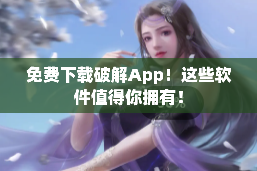 免费下载破解App！这些软件值得你拥有！
