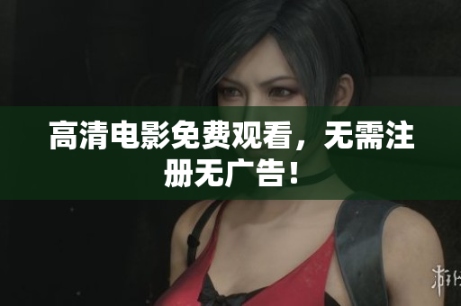 高清电影免费观看，无需注册无广告！