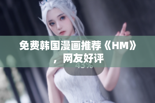 免费韩国漫画推荐《HM》，网友好评