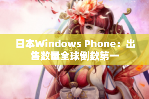 日本Windows Phone：出售数量全球倒数第一