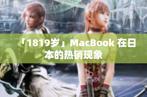 「1819岁」MacBook 在日本的热销现象