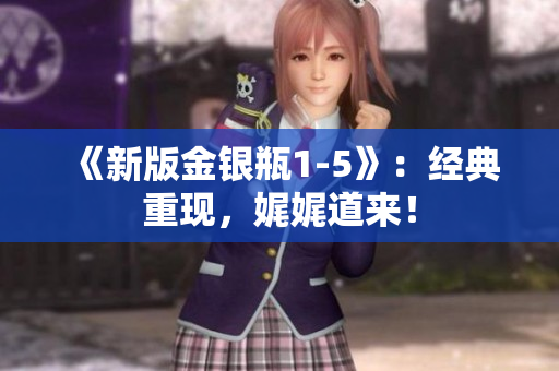 《新版金银瓶1-5》：经典重现，娓娓道来！