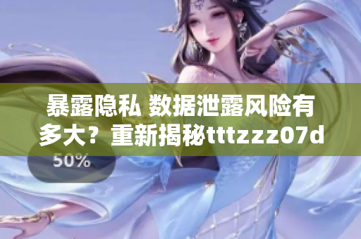 暴露隐私 数据泄露风险有多大？重新揭秘tttzzz07du