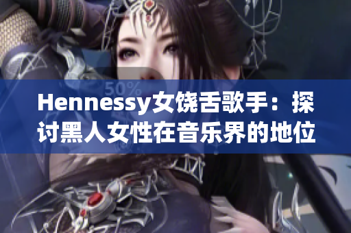 Hennessy女饶舌歌手：探讨黑人女性在音乐界的地位
