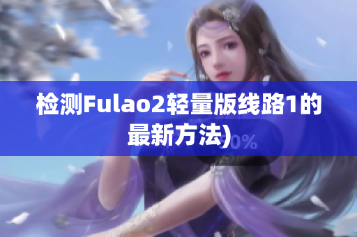 检测Fulao2轻量版线路1的最新方法)