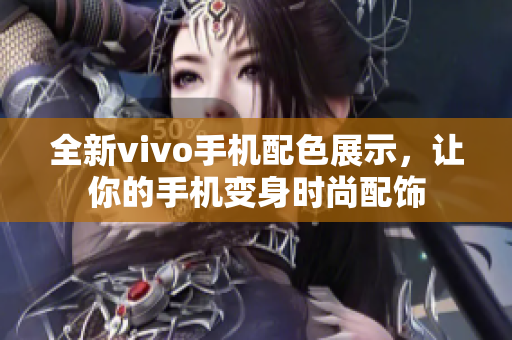 全新vivo手机配色展示，让你的手机变身时尚配饰