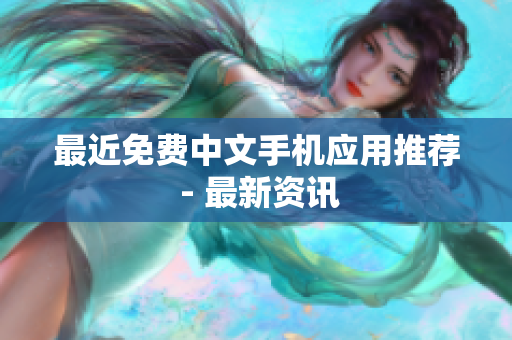 最近免费中文手机应用推荐 - 最新资讯