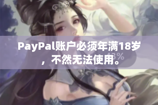 PayPal账户必须年满18岁，不然无法使用。