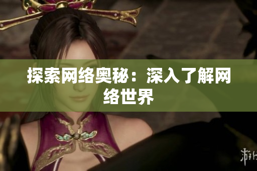 探索网络奥秘：深入了解网络世界