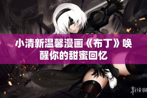 小清新温馨漫画《布丁》唤醒你的甜蜜回忆