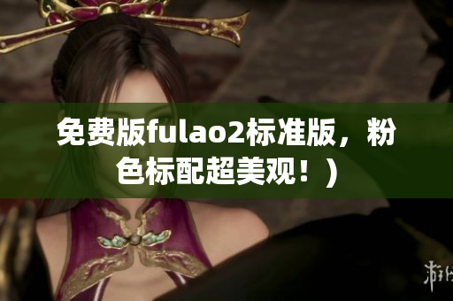 免费版fulao2标准版，粉色标配超美观！)