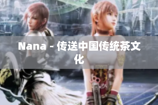 Nana - 传送中国传统茶文化