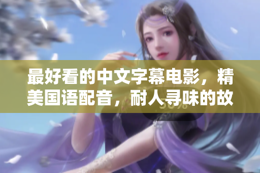 最好看的中文字幕电影，精美国语配音，耐人寻味的故事情节
