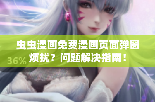 虫虫漫画免费漫画页面弹窗烦扰？问题解决指南！