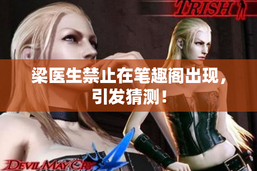 梁医生禁止在笔趣阁出现，引发猜测！