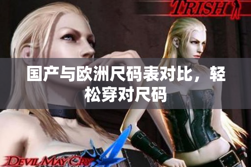 国产与欧洲尺码表对比，轻松穿对尺码