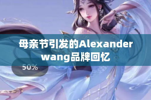 母亲节引发的Alexanderwang品牌回忆