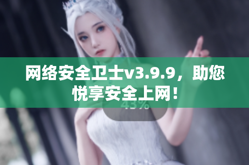 网络安全卫士v3.9.9，助您悦享安全上网！