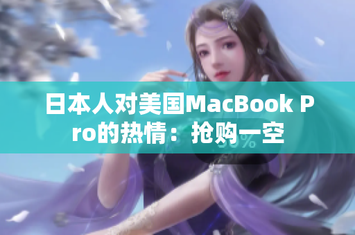 日本人对美国MacBook Pro的热情：抢购一空