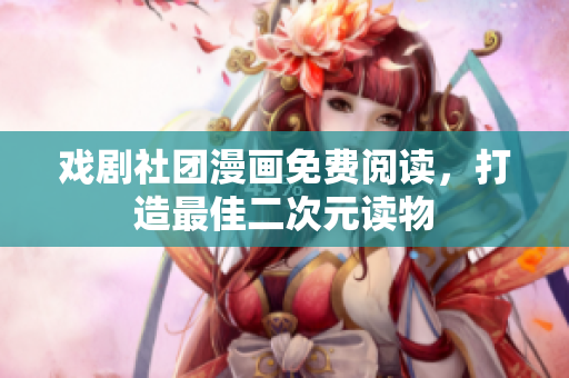 戏剧社团漫画免费阅读，打造最佳二次元读物
