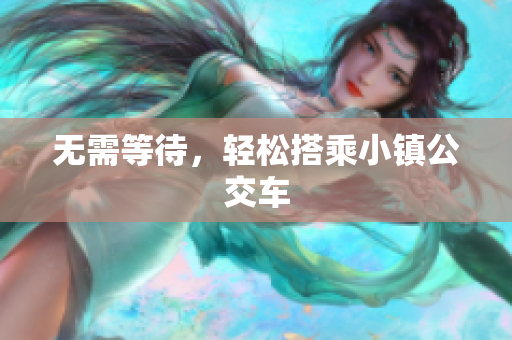 无需等待，轻松搭乘小镇公交车