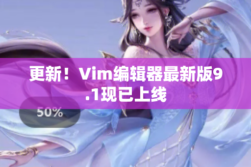 更新！Vim编辑器最新版9.1现已上线