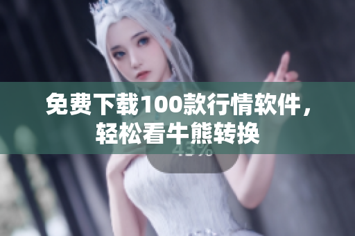 免费下载100款行情软件，轻松看牛熊转换