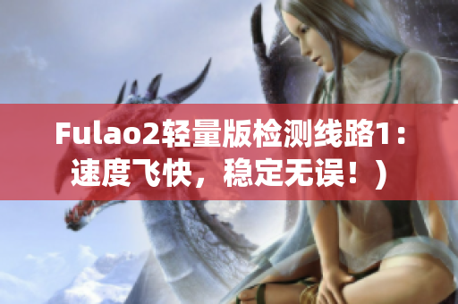 Fulao2轻量版检测线路1：速度飞快，稳定无误！)