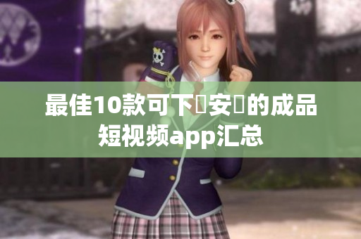 最佳10款可下載安裝的成品短视频app汇总