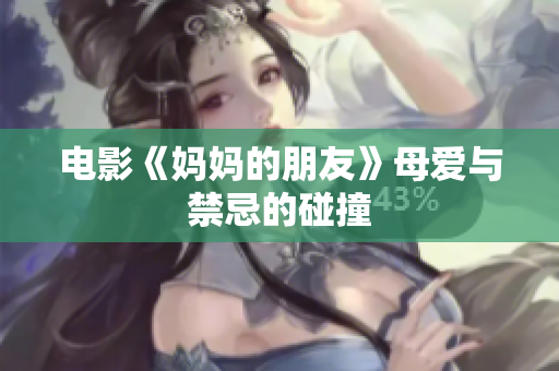 电影《妈妈的朋友》母爱与禁忌的碰撞