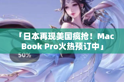 「日本再现美国疯抢！MacBook Pro火热预订中」