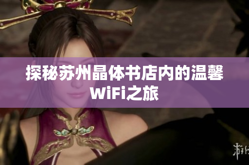 探秘苏州晶体书店内的温馨WiFi之旅