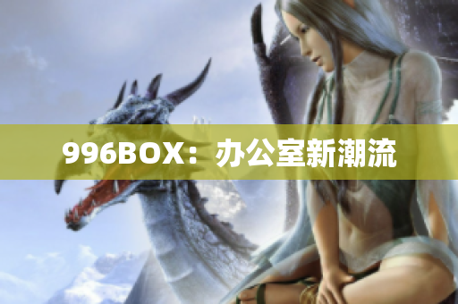 996BOX：办公室新潮流