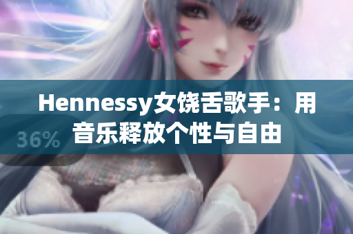 Hennessy女饶舌歌手：用音乐释放个性与自由