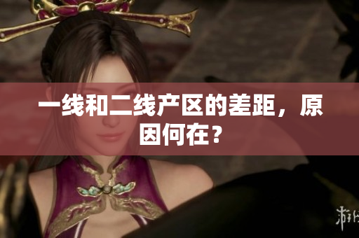 一线和二线产区的差距，原因何在？