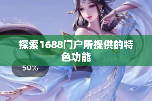 探索1688门户所提供的特色功能