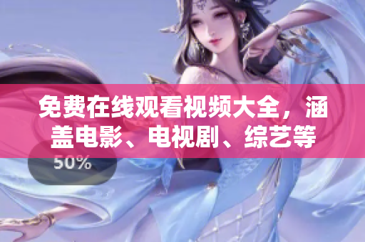 免费在线观看视频大全，涵盖电影、电视剧、综艺等