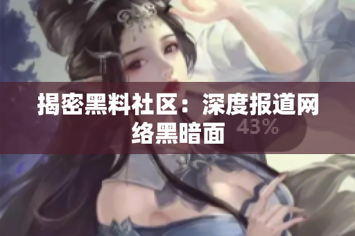 揭密黑料社区：深度报道网络黑暗面