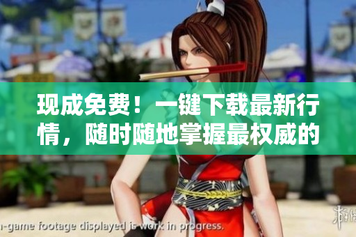 现成免费！一键下载最新行情，随时随地掌握最权威的行情资讯！