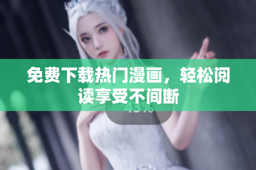 免费下载热门漫画，轻松阅读享受不间断