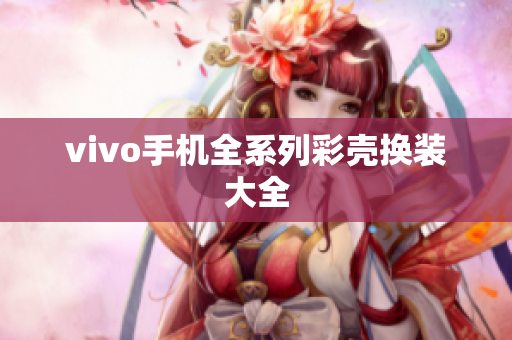 vivo手机全系列彩壳换装大全