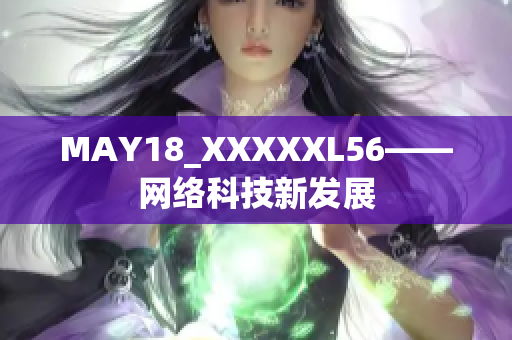 MAY18_XXXXXL56——网络科技新发展