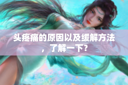 头疼痛的原因以及缓解方法，了解一下？