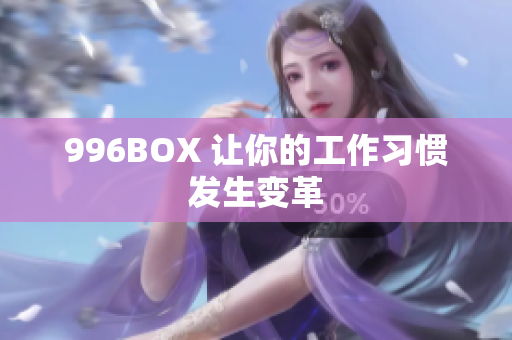 996BOX 让你的工作习惯发生变革